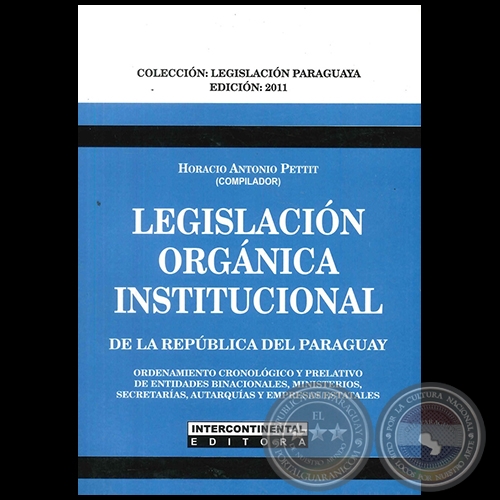 LEGISLACIN ORGNICA INSTITUCIONAL DE LA REPBLICA DEL PARAGUAY - Compilador: HORACIO ANTONIO PETTIT - Ao 2011